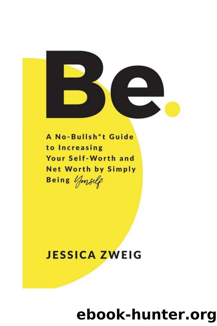 Be: A No-Bullsh*t Guide to Increasing Your Self Worth and Net Worth by Simply Being Yourself by Jessica Zweig
