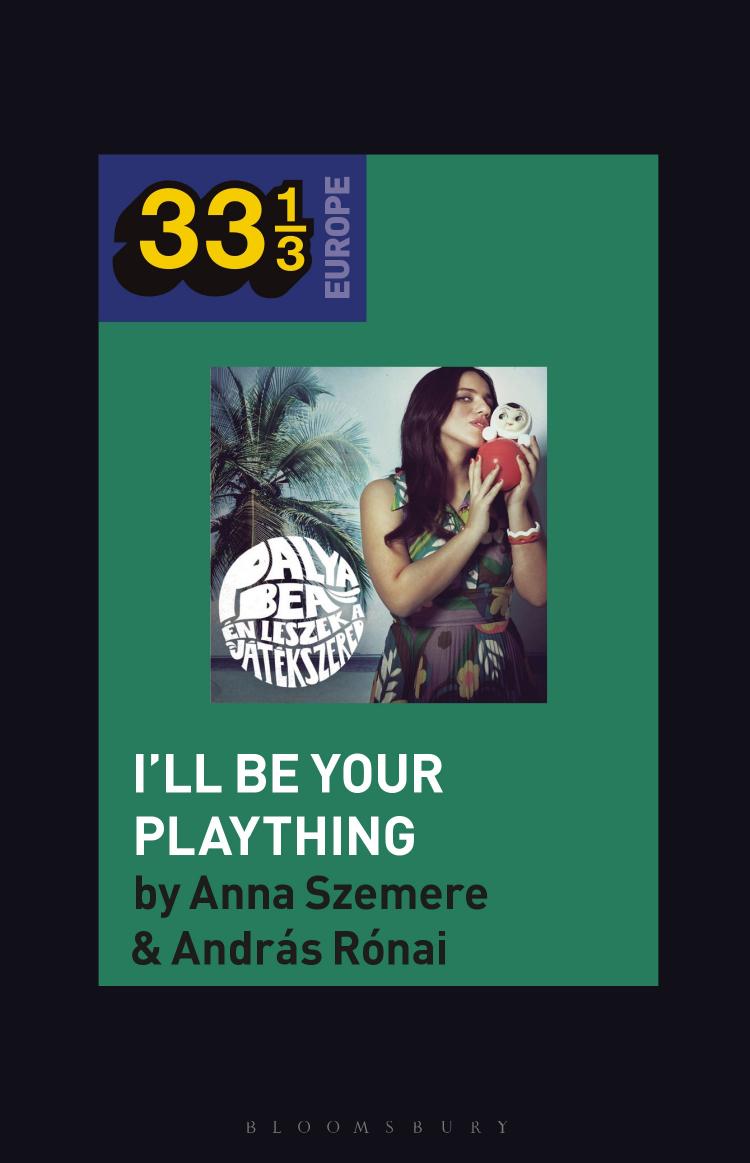 Bea Palya's I'll Be Your Plaything by Anna Szemere; András Rónai