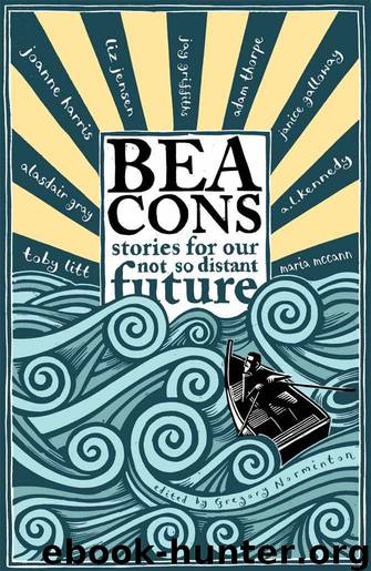 Beacons: Stories for our not so distant future by Norminton Gregory & Bullough Tom & Constantine David & Dudman Clare & Galloway Janice & Glass Rodge & Gray Alasdair & Griffiths Jay & Harris Joanne & Hayes Nick & Howitt Holly & Jensen Liz & Kennedy A.L. & Litt Toby & Marek Adam & McCann Maria & Dafydd Siân Melangell & Miller James & Norfolk Lawrence & Poster Jem & Thorpe Adam