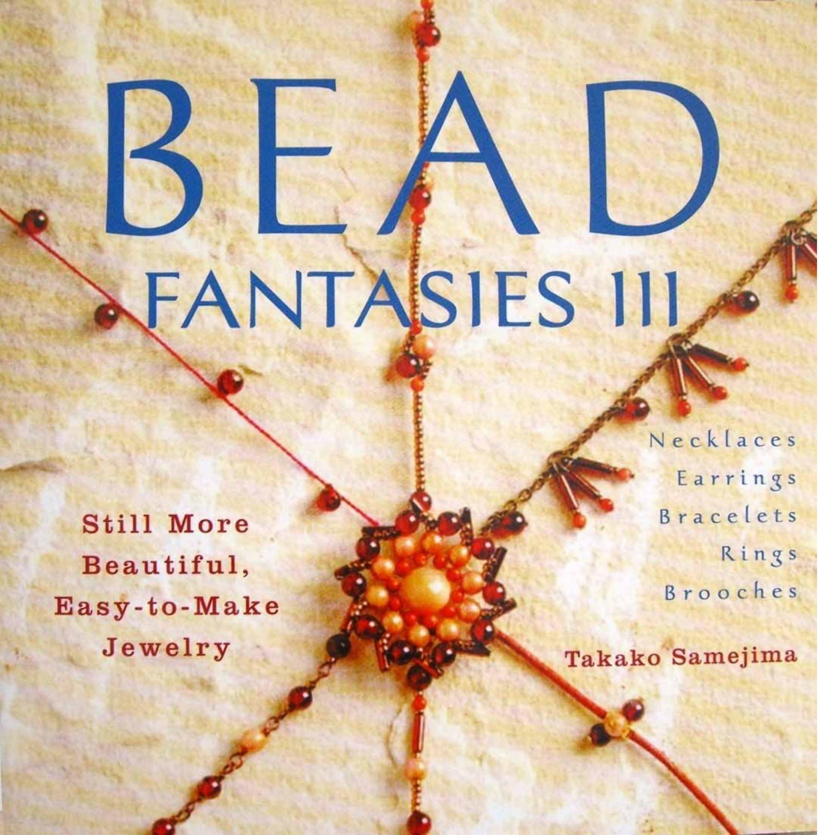 Bead Fantasies III: Still More Beautiful, Easy-to-Make Jewelry by Takako Samejima