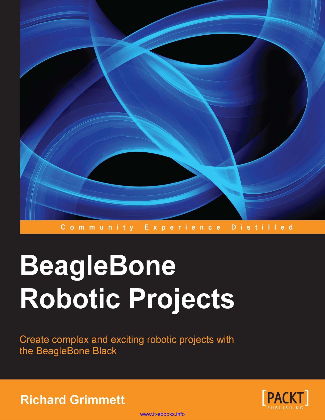BeagleBone Robotic Projects: Create complex and exciting robotic projects with the BeagleBone Black by Richard Grimmett