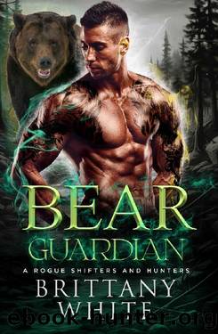 Bear Guardian: A Paranormal Shifter Romance (A Rogue Shifters And Hunters Book 1) by Brittany White