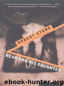 Bear and His Daughter: Stories by Robert Stone