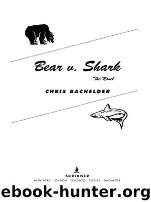 Bear v. Shark: The Novel by Bachelder Chris