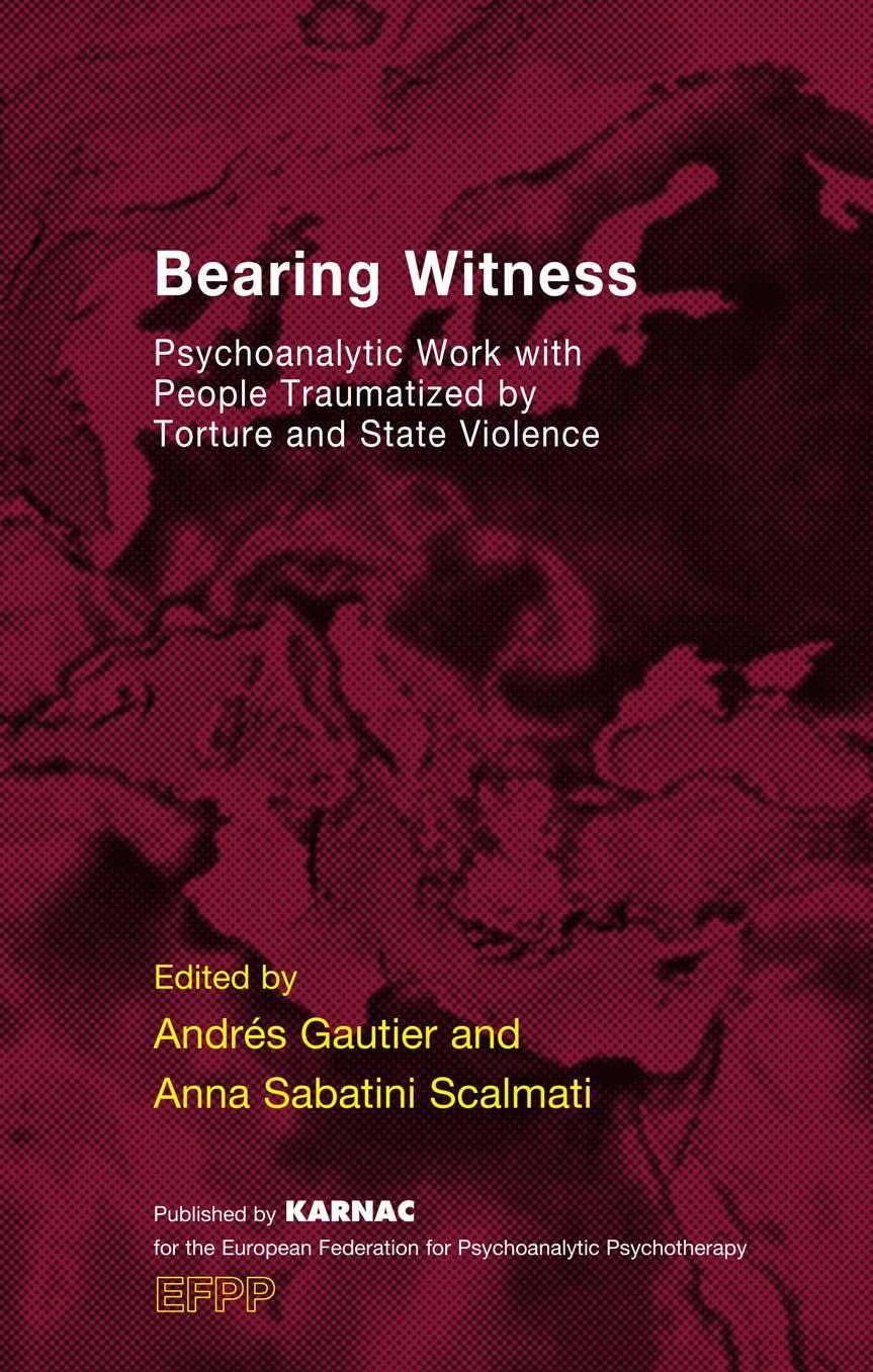 Bearing Witness: Psychoanalytic Work with People Traumatized by Torture and State Violence by Andres Gautier Anna Sabatini Scalmati (eds.)