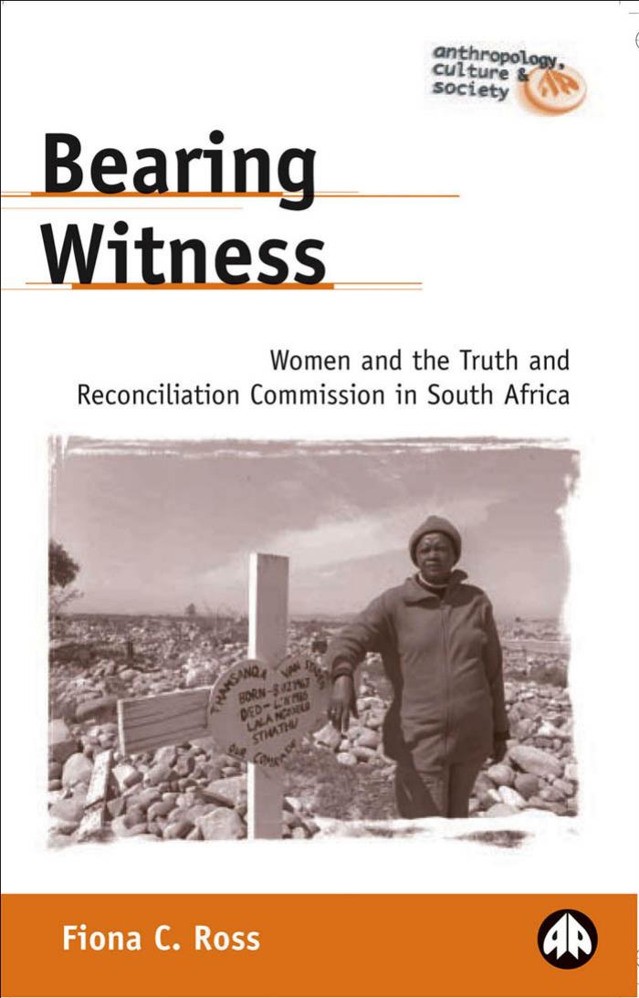 Bearing Witness: Women and the Truth and Reconciliation Commission (Anthropology, Culture and Society) by Fiona C. Ross