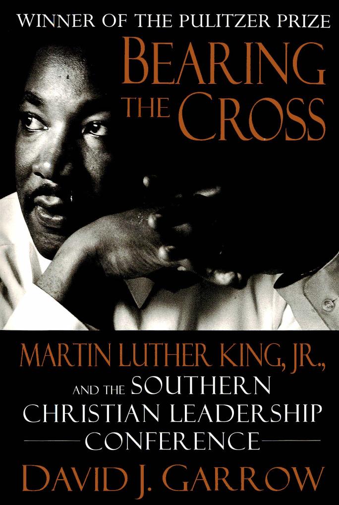 Bearing the Cross: Martin Luther King, Jr., and the Southern Christian Leadership Conference by David J. Garrow