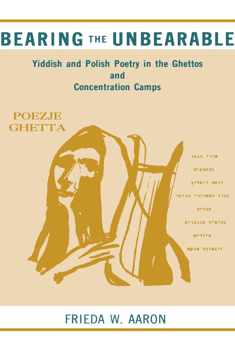 Bearing the Unbearable: Yiddish and Polish Poetry in the Ghettos and Concentration Camps by Unknow