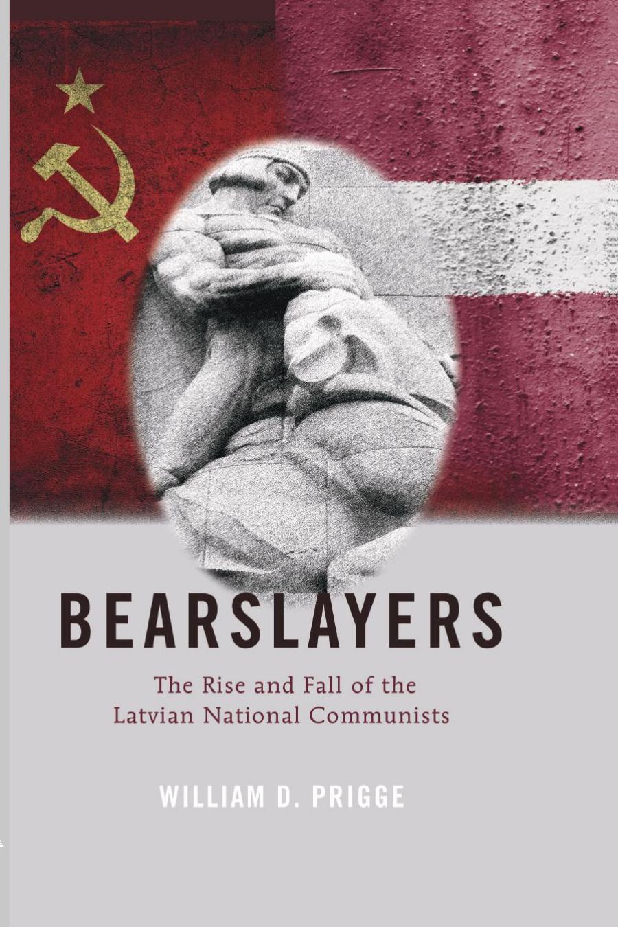 Bearslayers: The Rise and Fall of the Latvian National Communists by Berklavs Eduards; Prigge William D