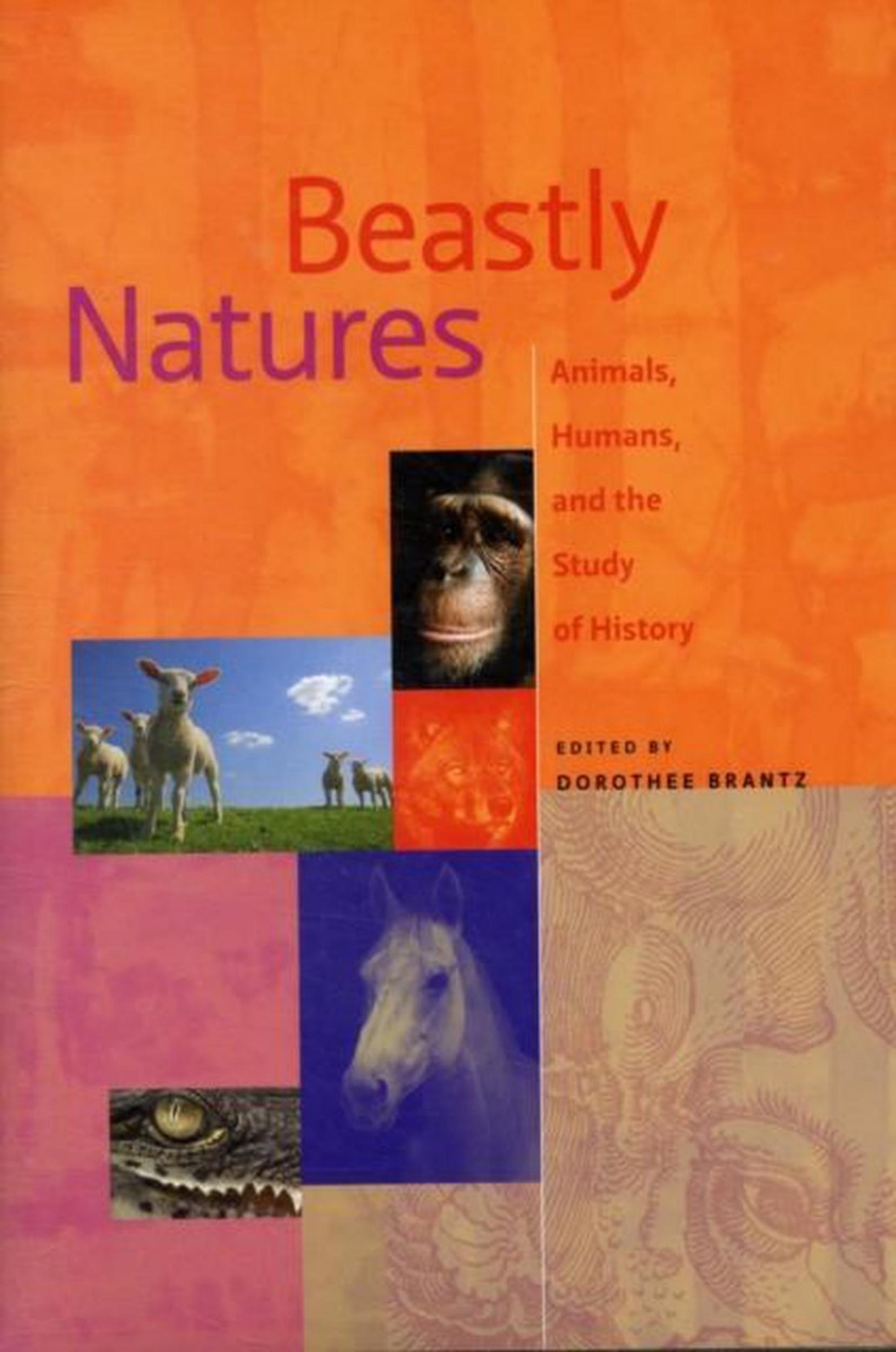 Beastly Natures: Animals, Humans, and the Study of History by Dorothee Brantz