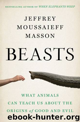 Beasts: What Animals Can Teach Us About the Origins of Good and Evil by Jeffrey Moussaieff Masson
