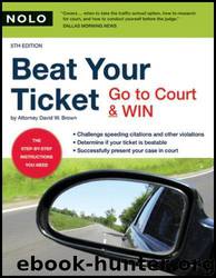 Beat Your Ticket: Go to Court & Win (5th Edition) by David Wayne Brown