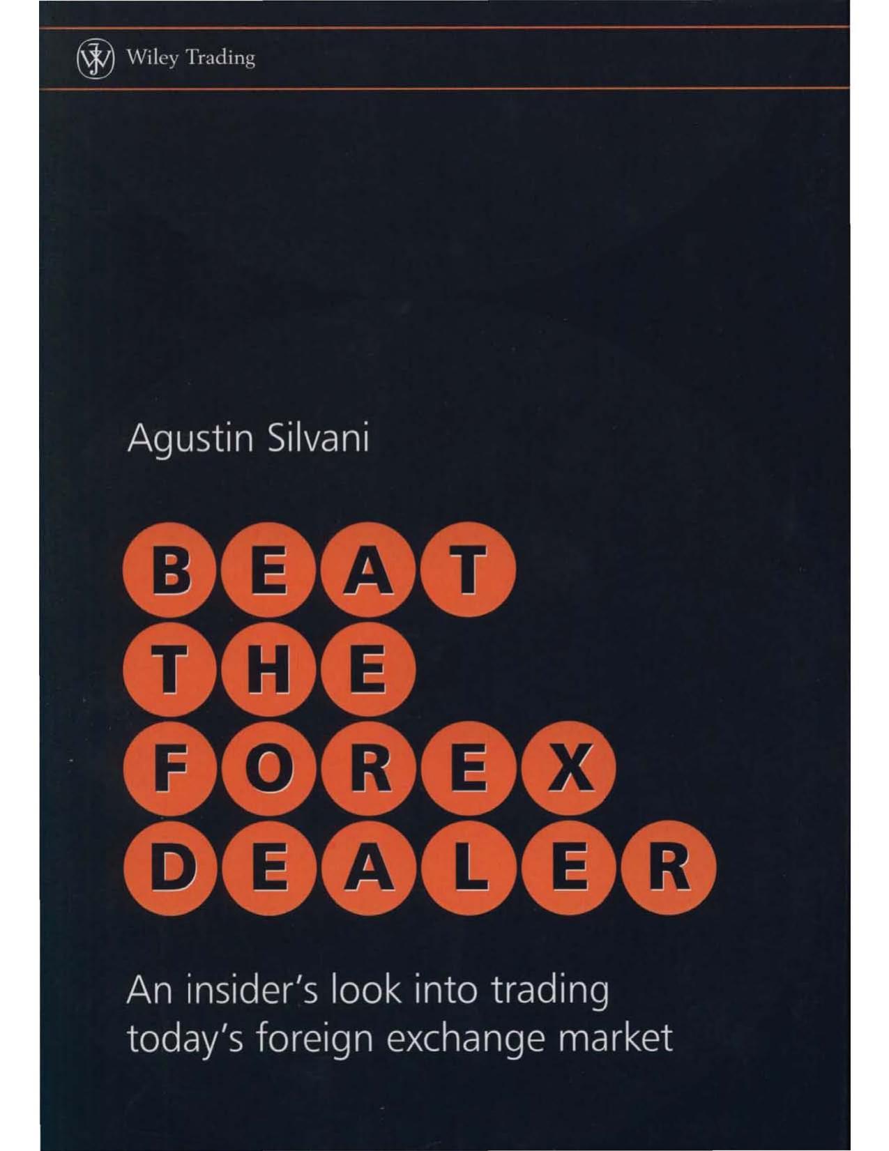 Beat the Forex Dealer: An insider's look into trading today's foreign exchange market by Agustin Silvani