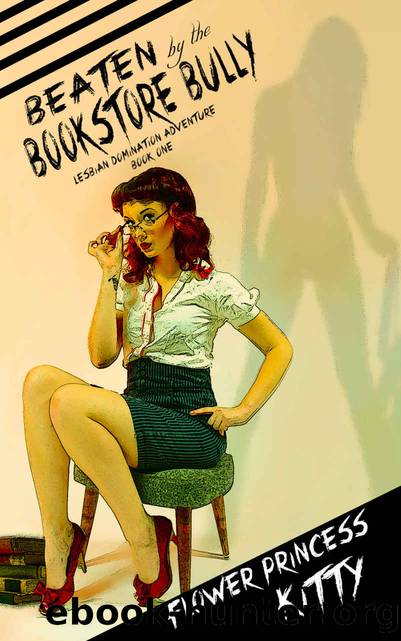 Beaten By the Bookstore Bully: Lesbian Domination Adventure Book One (Lesbian Domination Adventure Books 1) by Flower Princess Kitty