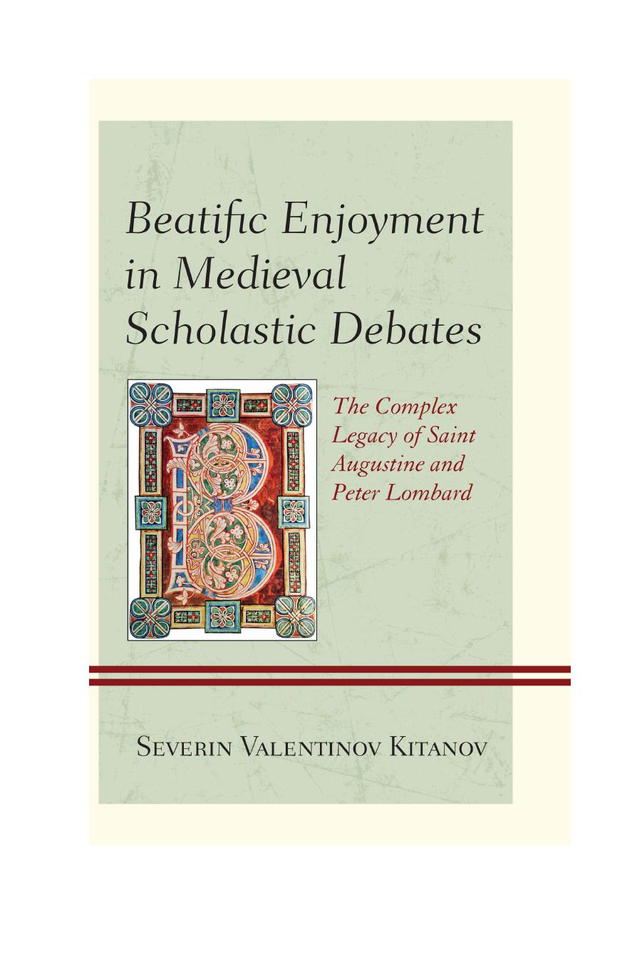 Beatific Enjoyment in Medieval Scholastic Debates: The Complex Legacy of Saint Augustine and Peter Lombard by Severin Valentinov Kitanov Salem State University