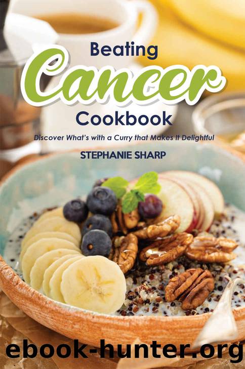 Beating Cancer Cookbook: The Delicious & Healthy Recipes to Prevent & Combat Cancer by Stephanie Sharp
