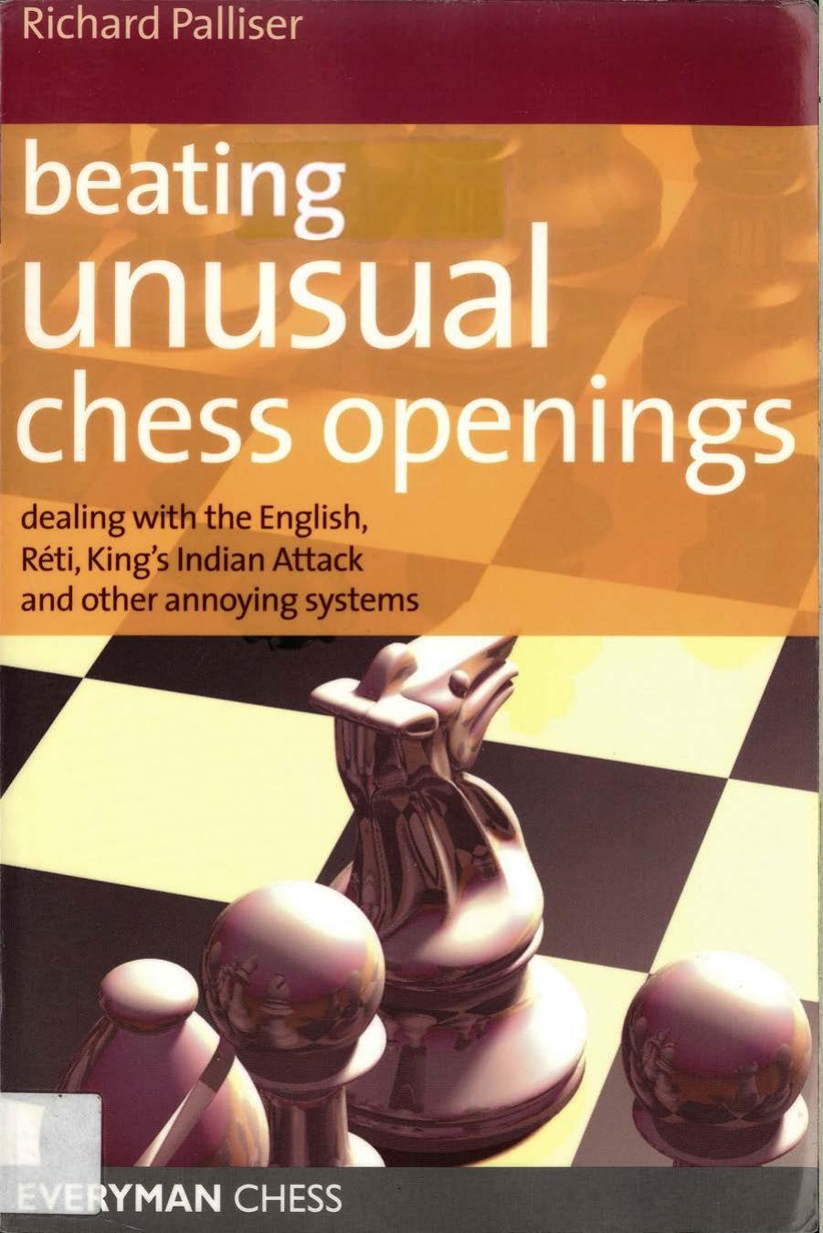 Beating Unusual Chess Openings: Dealing with the English, RÃ©ti, King's Indian Attack and Other Annoying Sytems by Richard Palliser