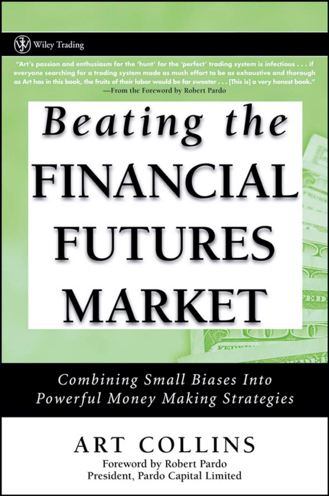 Beating the Financial Futures Market: Combining Small Biases into Powerful Money Making Strategies (Wiley Trading) by Art Collins Robert Pardo