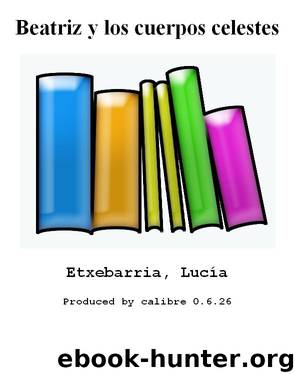 Beatriz y los cuerpos celestes by Etxebarria Lucía