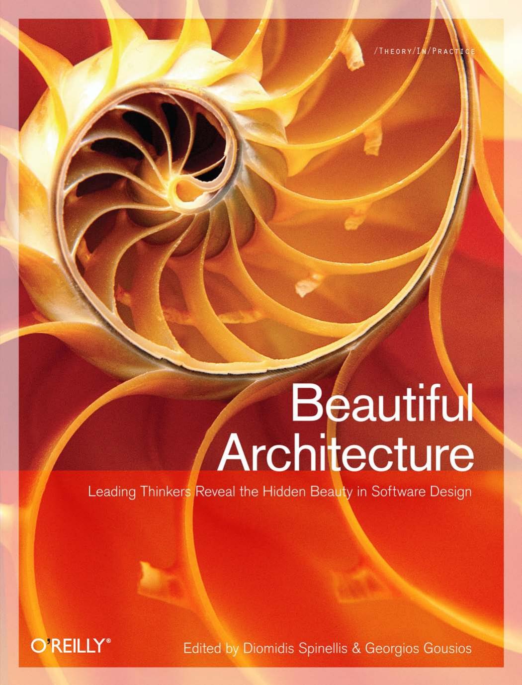 Beautiful Architecture: Leading Thinkers Reveal the Hidden Beauty in Software Design by Diomidis Spinellis Georgios Gousios