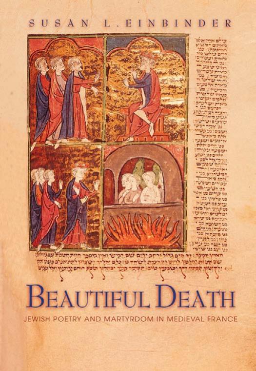 Beautiful Death: Jewish Poetry and Martyrdom in Medieval France (Jews, Christians, and Muslims from the Ancient to the Modern World) by Susan L. Einbinder