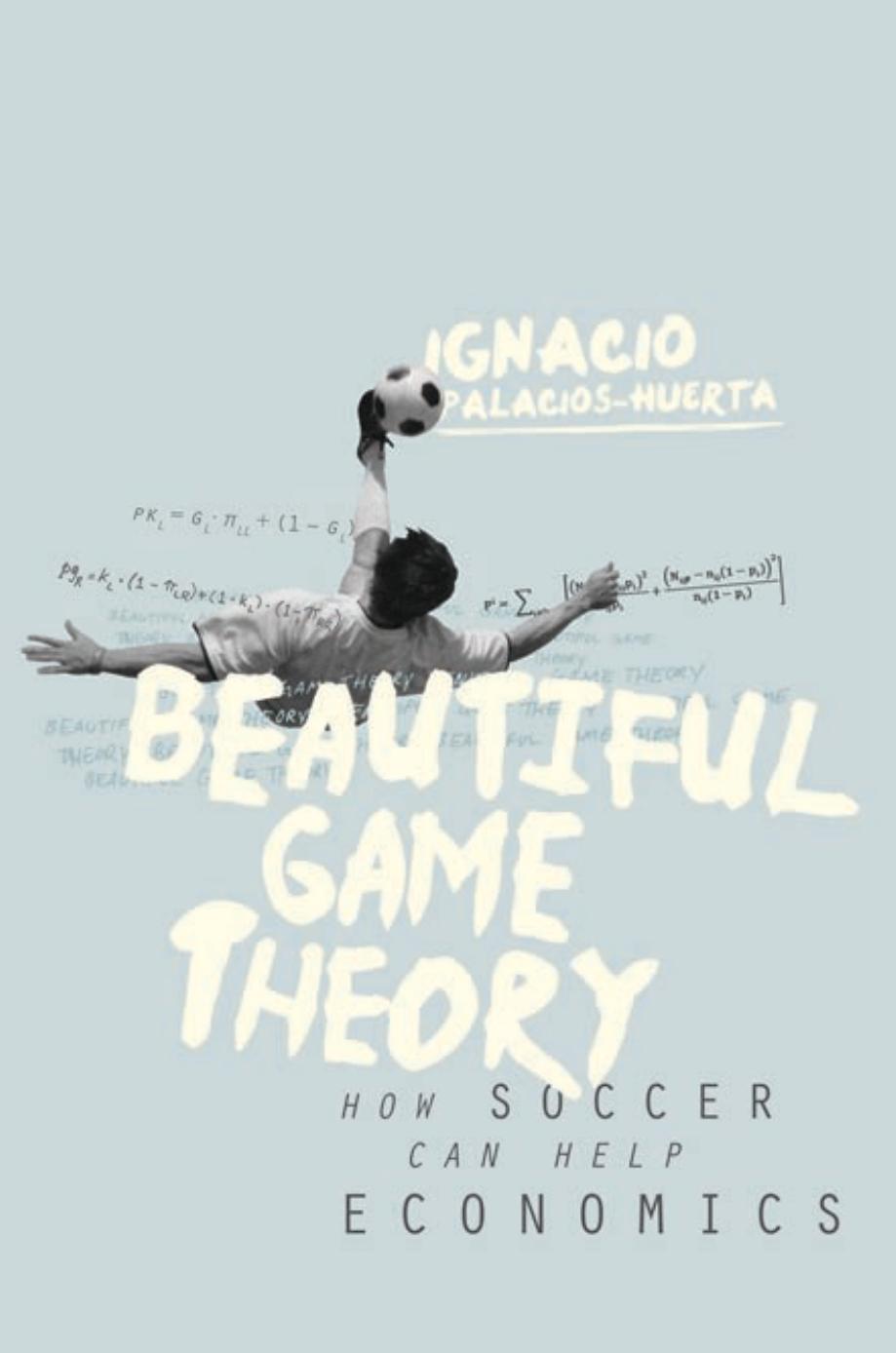Beautiful Game Theory: How Soccer Can Help Economics by Ignacio Palacios-Huerta