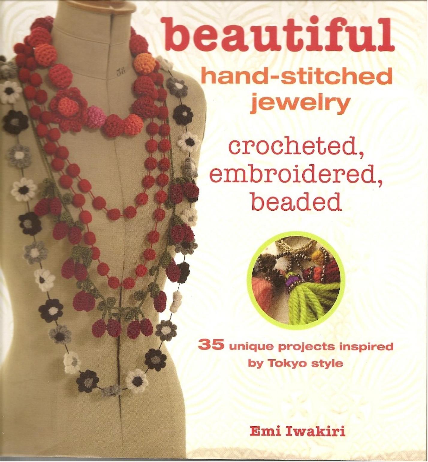 Beautiful Hand-Stitched Jewelry: Crocheted, Embroidered, Beaded by Emi Iwakiri
