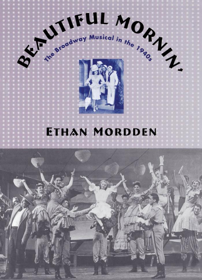 Beautiful Mornin': The Broadway Musical in the 1940s by Ethan Mordden