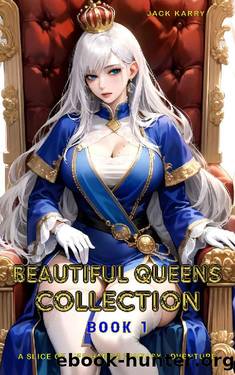 Beautiful Queens Collection: A Slice of Life Harem Fantasy Adventure Book 1 by Jack Karry