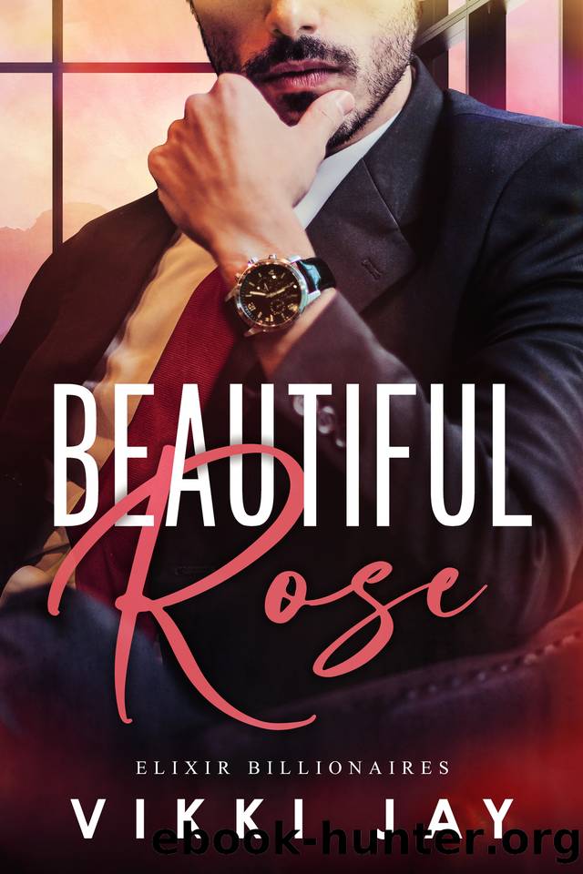 Beautiful Rose (Elixir Billionaires Book 1) by Vikki Jay