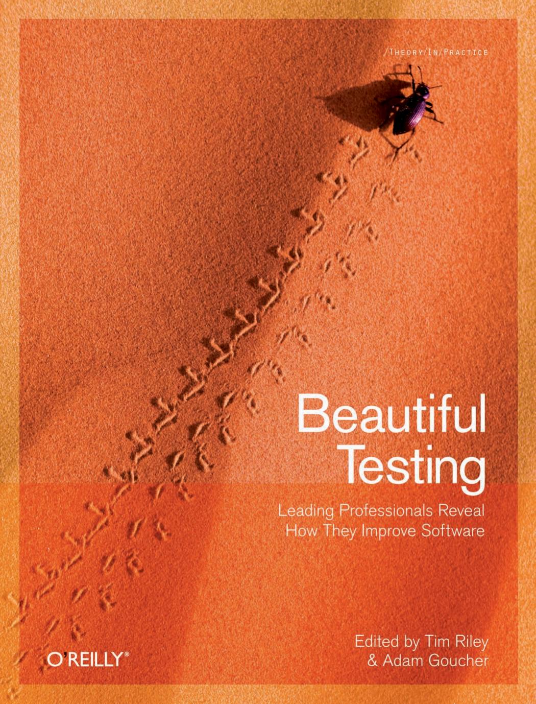 Beautiful Testing: Leading Professionals Reveal How They Improve Software (Theory in Practice) by Adam Goucher Tim Riley