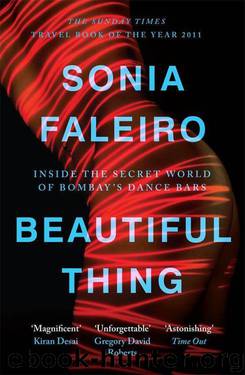 Beautiful Thing: Inside the Secret World of Bombay's Dance Bars by SONIA FALEIRO