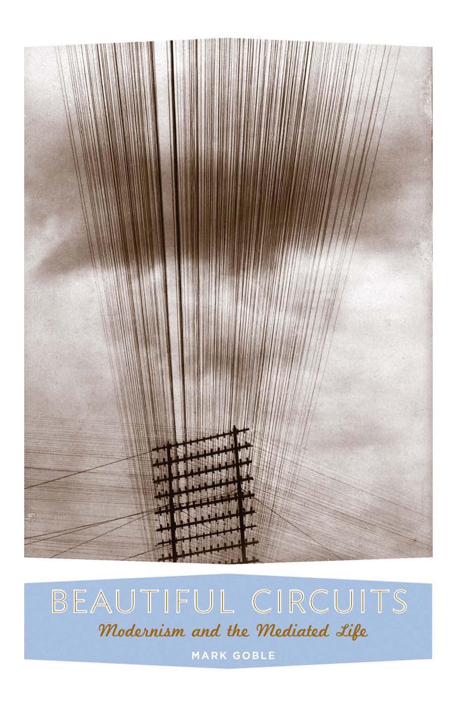 Beautiful circuits : modernism and the mediated life by Goble Mark