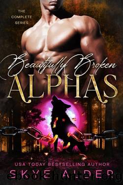 Beautifully Broken Alphas: The Complete Series by Skye Alder