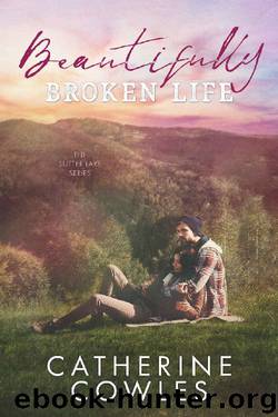 Beautifully Broken Life (The Sutter Lake Series Book 2) by Catherine Cowles