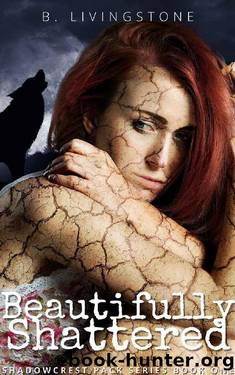 Beautifully Shattered: Shadowcrest Pack Series Book One by B. Livingstone