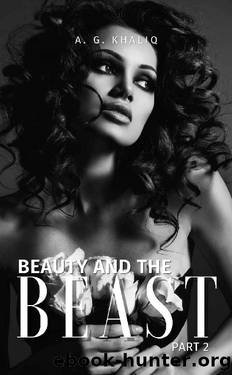 Beauty and the Beast Part 2: A Dark Arranged Marriage Mafia Romance by A. G. Khaliq
