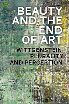 Beauty and the End of Art: Wittgenstein, Plurality and Perception by Sonia Sedivy