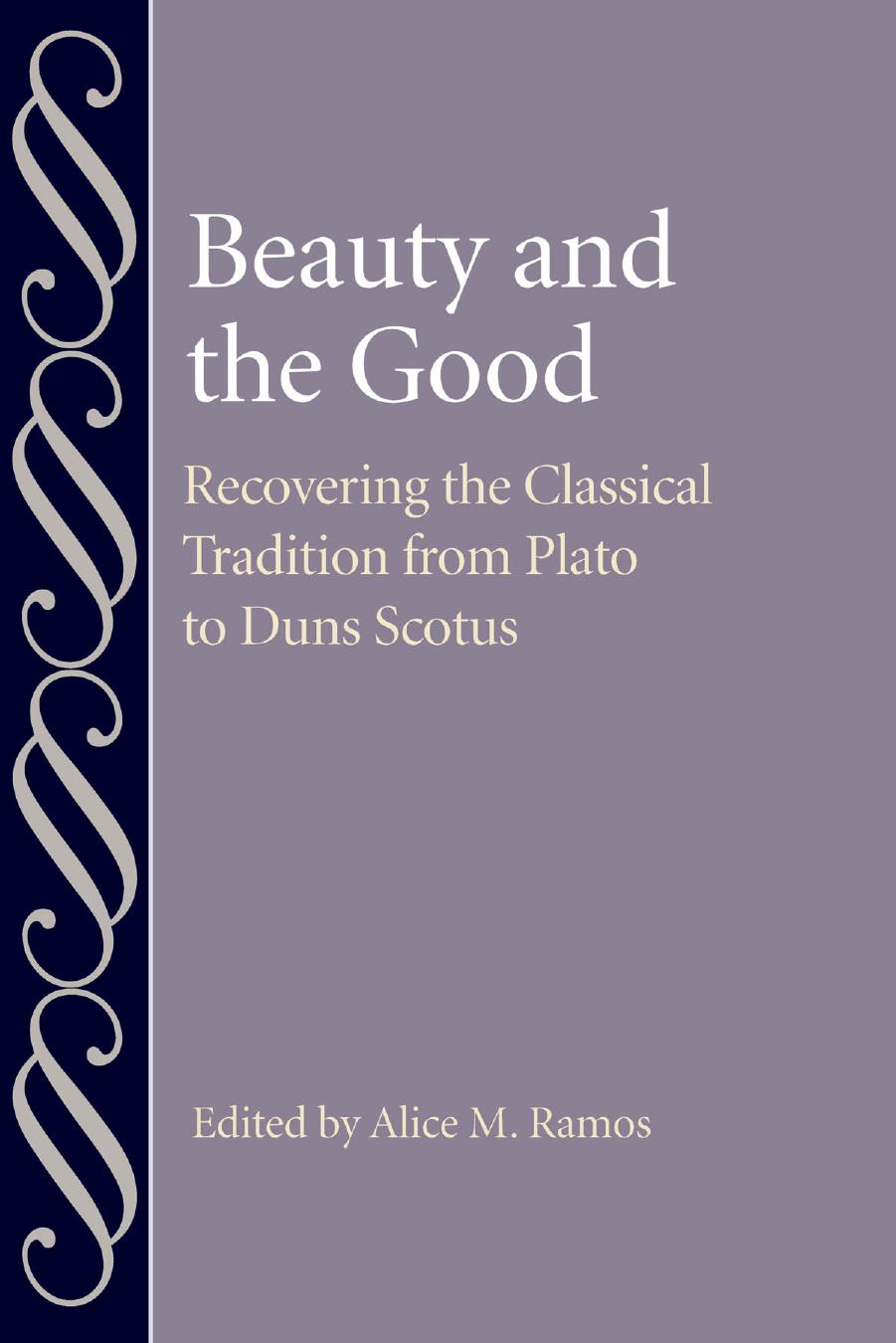 Beauty and the Good: Recovering the Classical Tradition from Plato to Duns Scotus by Alice M. Ramos (editor)