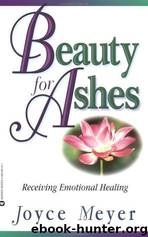 Beauty for ashes: receiving emotional healing by Joyce Meyer