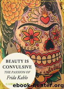 Beauty is Convulsive: The Passion of Frida Kahlo by Carole Maso