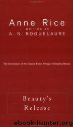 Beauty's Release: The Conclusion of the Classic Erotic Trilogy of Sleeping Beauty by A.N. Roquelaure; Anne Rice