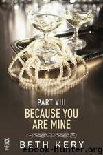 Because You Are Mine Part VIII: Because I Am Yours by Beth Kery