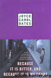 Because it is bitter, and because it is my heart by Joyce Carol Oates