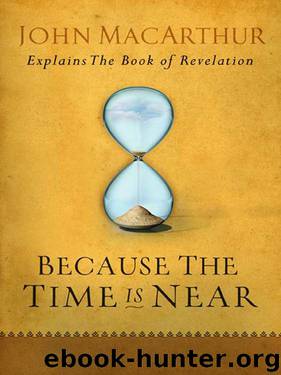 Because the Time is Near: John MacArthur Explains the Book of Revelation by John F MacArthur
