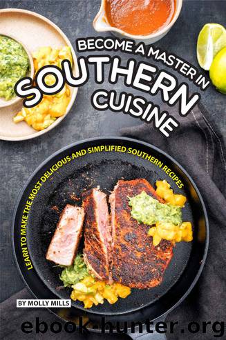 Become a Master in Southern Cuisine: Learn to Make the Most Delicious and Simplified Southern Recipes by Molly Mills