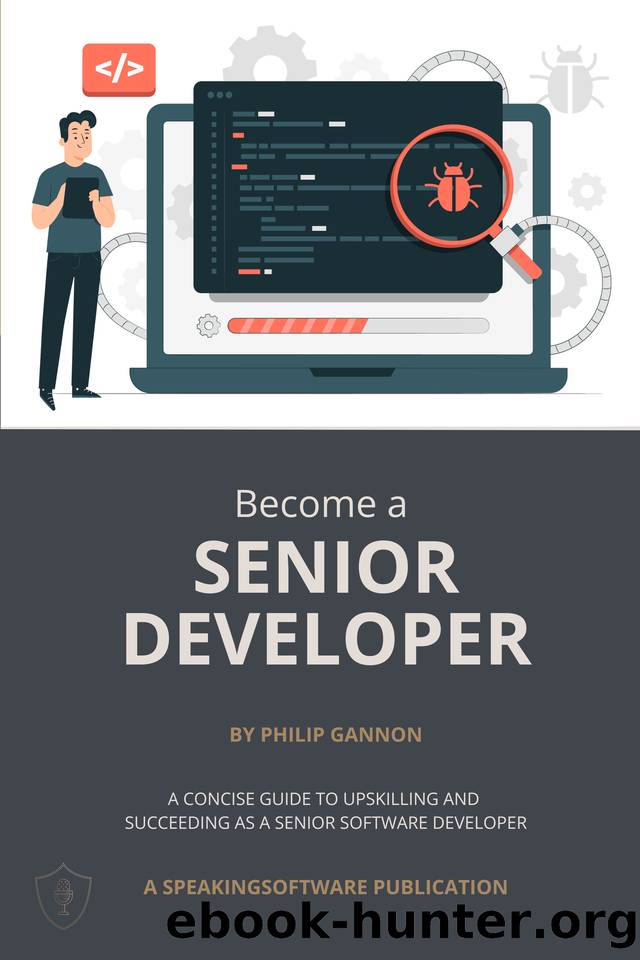 Become a Senior Developer: A concise guide to upskilling and succeeding as a Senior Software Developer by Gannon Philip