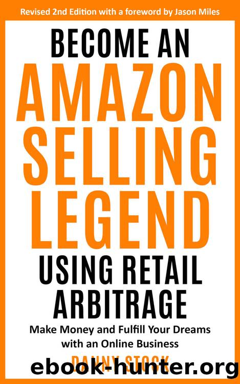 Become an Amazon Selling Legend Using Retail Arbitrage: Make Money and Fulfill Your Dreams with an Online Business by Danny Stock