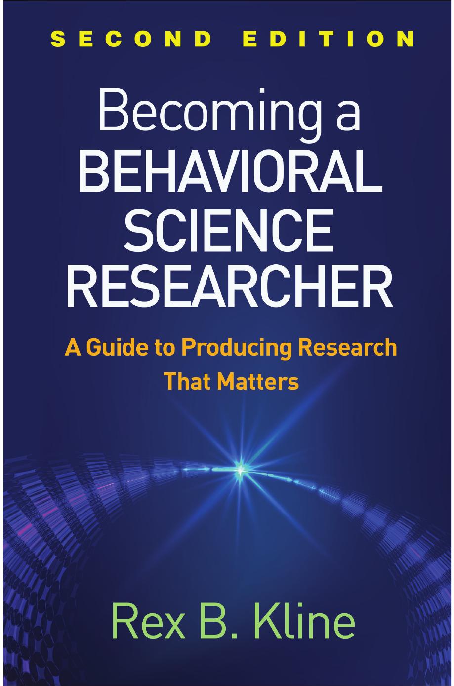 Becoming A Behavioral Science Researcher: A Guide To Producing Research That Matters by Rex B. Kline