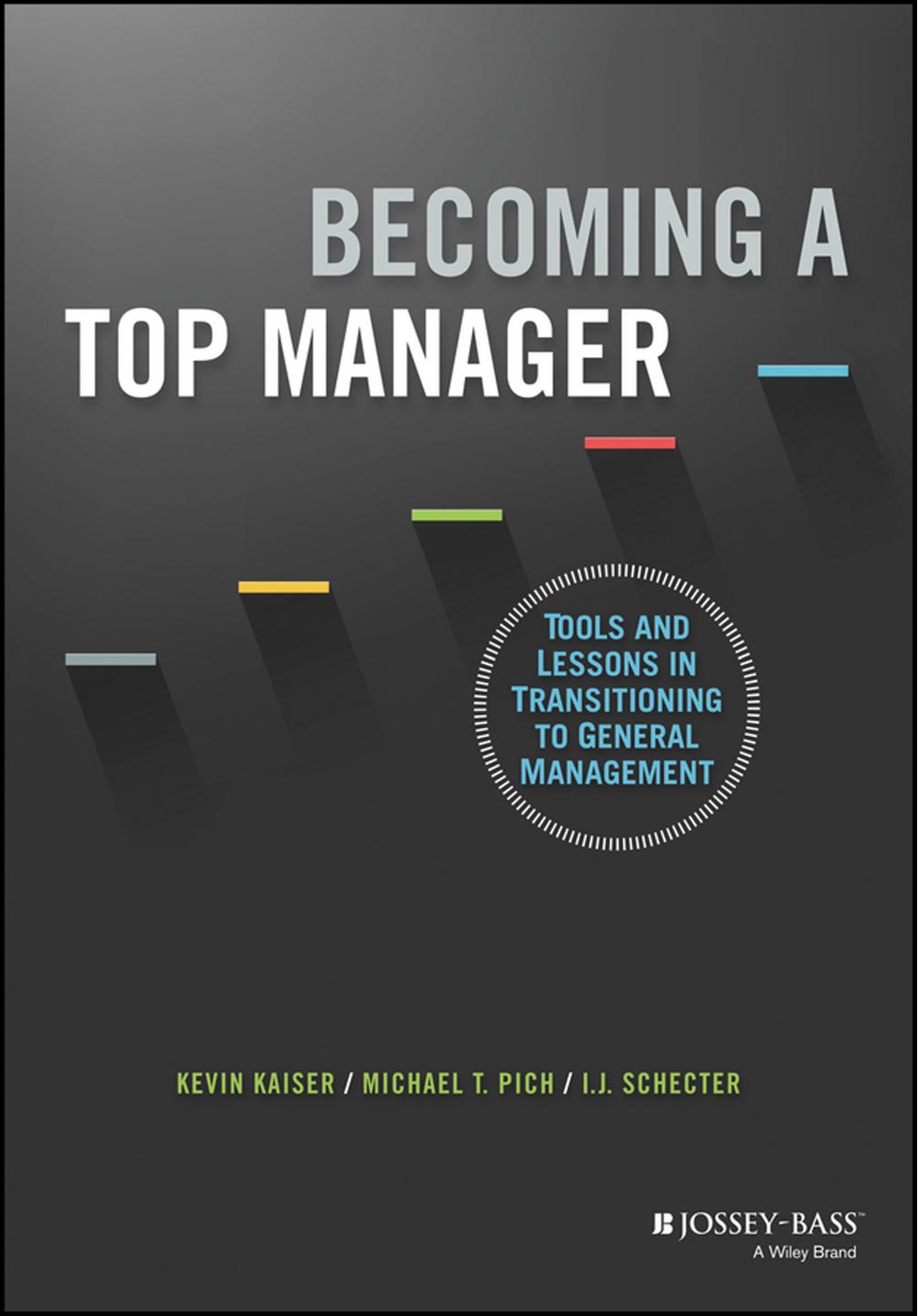 Becoming A Top Manager: Tools and Lessons in Transitioning to General Management (repost) by Kevin Kaiser and Michael Pich